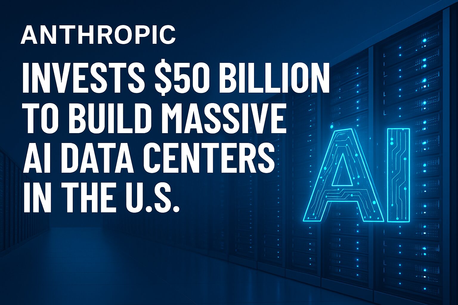 Anthropic announces $50 billion investment to build new AI data centers across the United States.